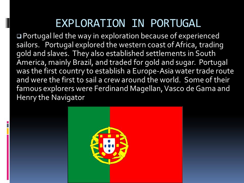 EXPLORATION IN PORTUGAL  Portugal led the way in exploration because of experienced sailors.