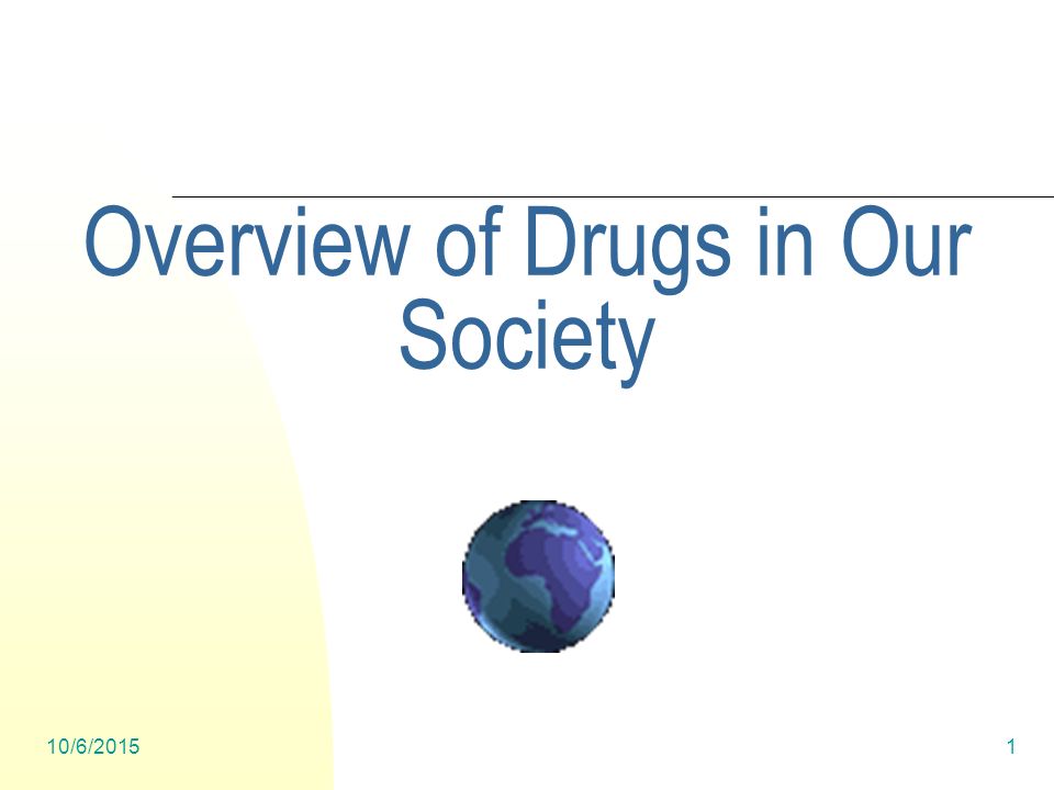10/6/20151 Overview of Drugs in Our Society