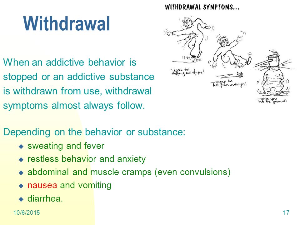 10/6/ Withdrawal When an addictive behavior is stopped or an addictive substance is withdrawn from use, withdrawal symptoms almost always follow.