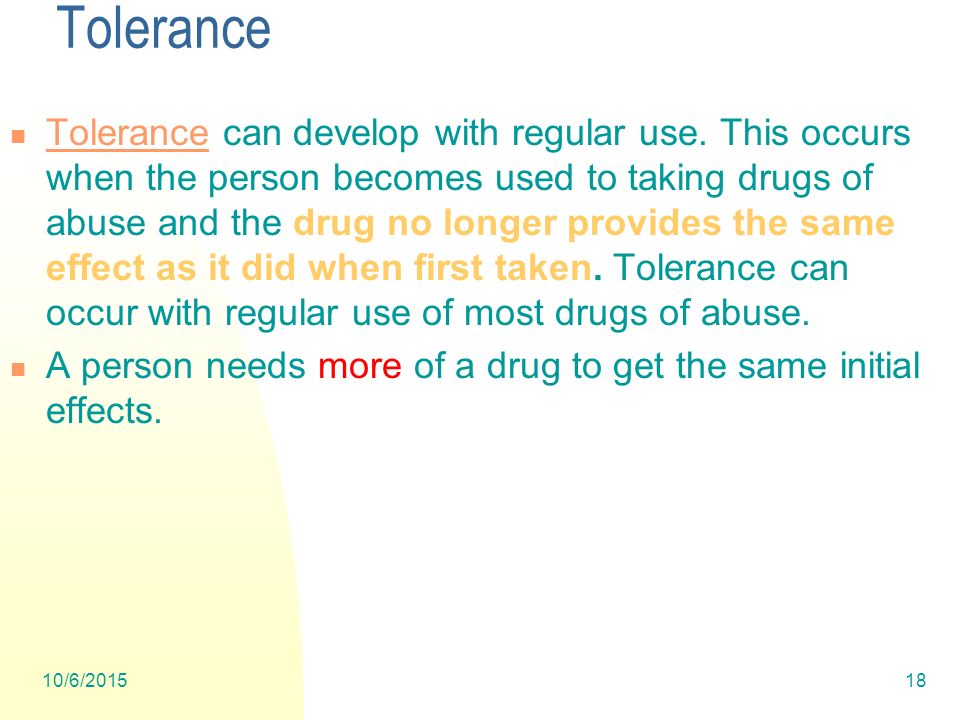 10/6/ Tolerance Tolerance can develop with regular use.