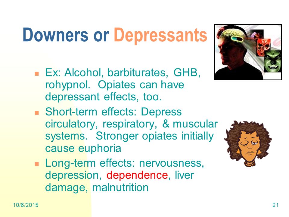 10/6/ Downers or Depressants Ex: Alcohol, barbiturates, GHB, rohypnol.