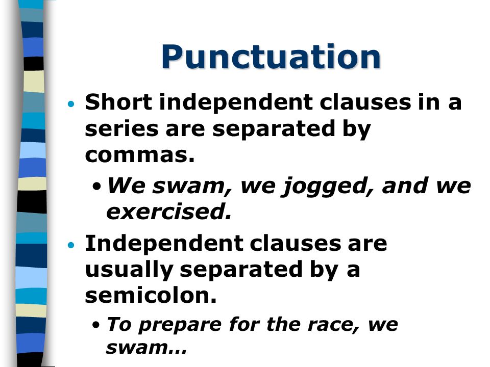 Punctuation Short independent clauses in a series are separated by commas.