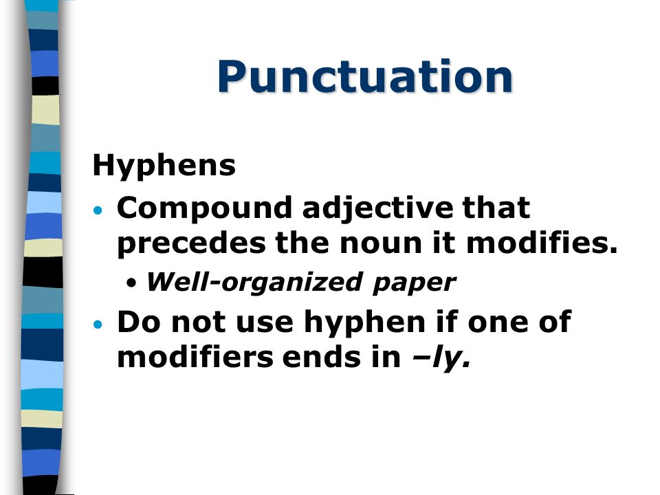 Punctuation Hyphens Compound adjective that precedes the noun it modifies.