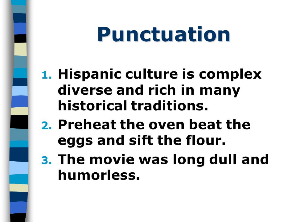 Punctuation 1. Hispanic culture is complex diverse and rich in many historical traditions.