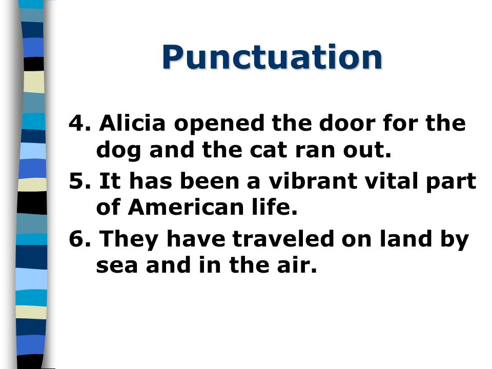 Punctuation 4. Alicia opened the door for the dog and the cat ran out.
