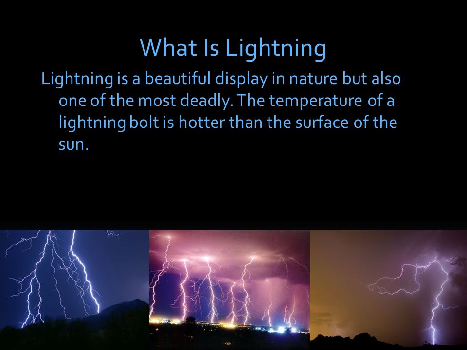 What Is Lightning Lightning is a beautiful display in nature but also one  of the most deadly. The temperature of a lightning bolt is hotter than the  surface. - ppt download