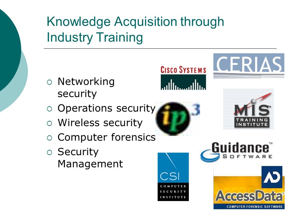 Knowledge Acquisition through Industry Training  Networking security  Operations security  Wireless security  Computer forensics  Security Management