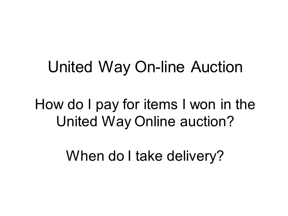 United Way On-line Auction How do I pay for items I won in the United Way Online auction.