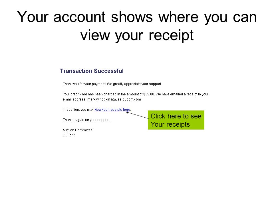 Your account shows where you can view your receipt Click here to see Your receipts