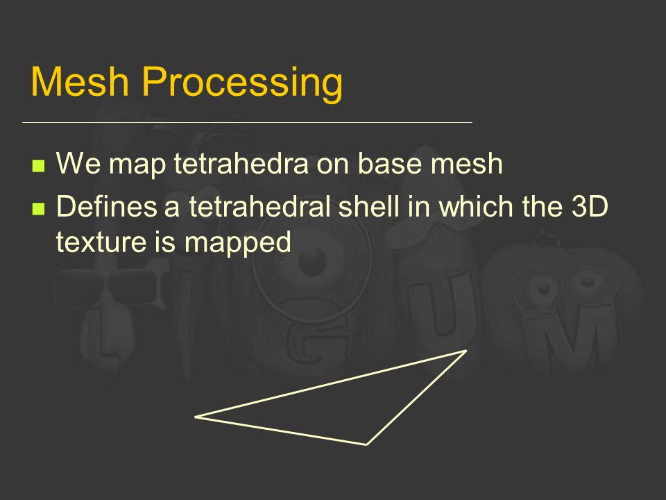Mesh Processing We map tetrahedra on base mesh Defines a tetrahedral shell in which the 3D texture is mapped