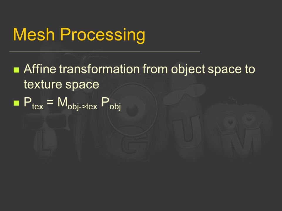 Affine transformation from object space to texture space P tex = M obj->tex P obj