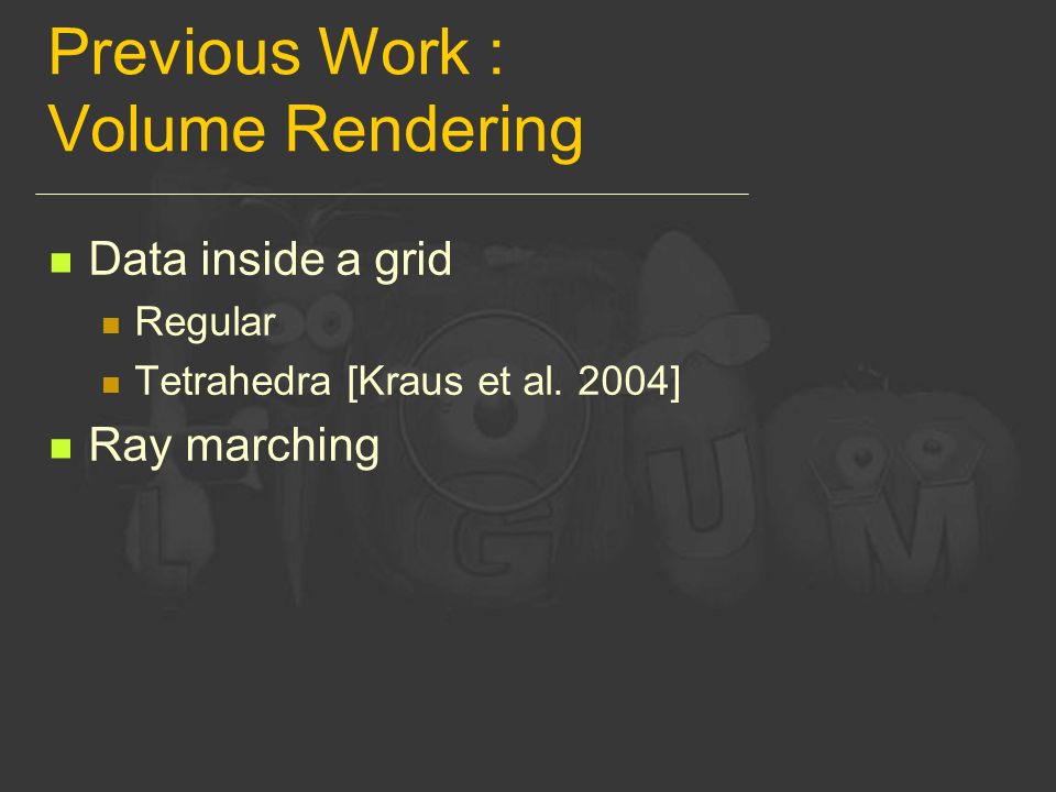 Previous Work : Volume Rendering Data inside a grid Regular Tetrahedra [Kraus et al.