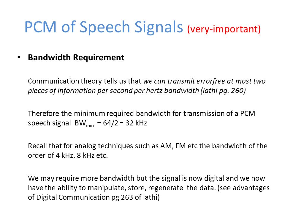 PCM of Speech Signals (very-important) Bandwidth Requirement Communication theory tells us that we can transmit errorfree at most two pieces of information per second per hertz bandwidth (lathi pg.