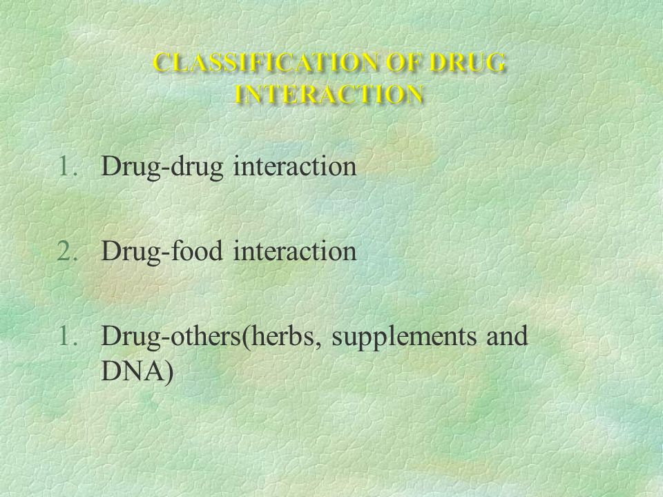 1.Drug-drug interaction 2.Drug-food interaction 1.Drug-others(herbs, supplements and DNA)