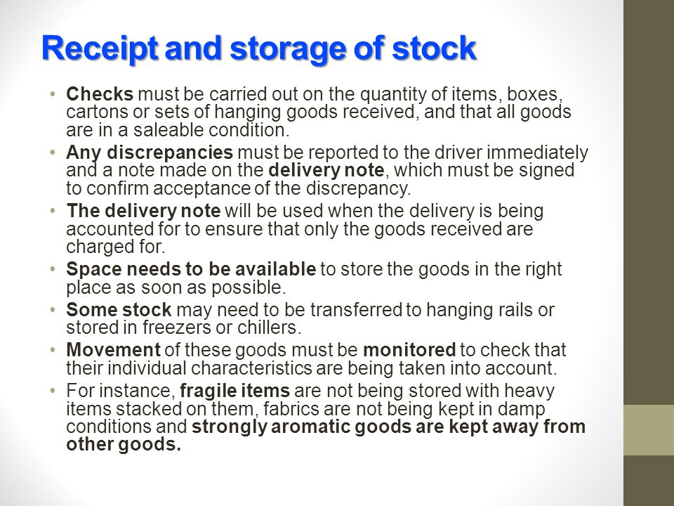 Receipt and storage of stock Checks must be carried out on the quantity of items, boxes, cartons or sets of hanging goods received, and that all goods are in a saleable condition.