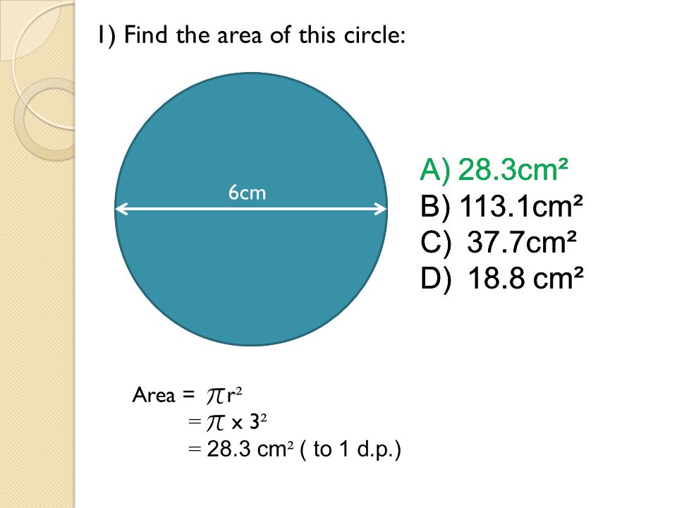 6cm 1 Find The Area Of This Circle A 28 3cm B 113 1cm C 37 7cm D 18 8 Cm 6cm A 28 3cm B 113 1cm C 37 7cm D 18 8 Cm Ppt Download