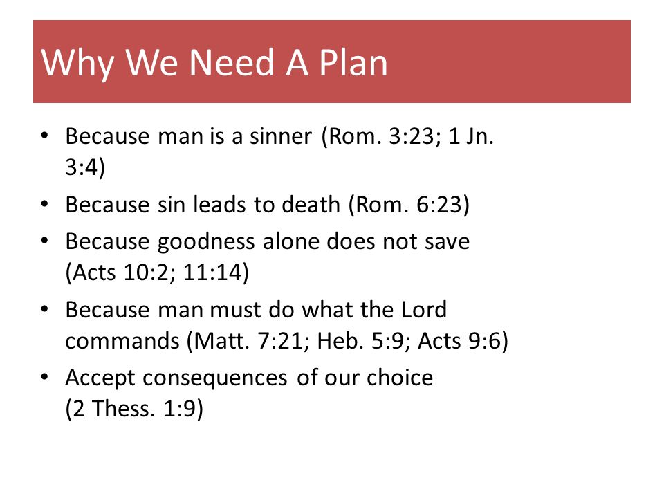 Why We Need A Plan Because man is a sinner (Rom. 3:23; 1 Jn.