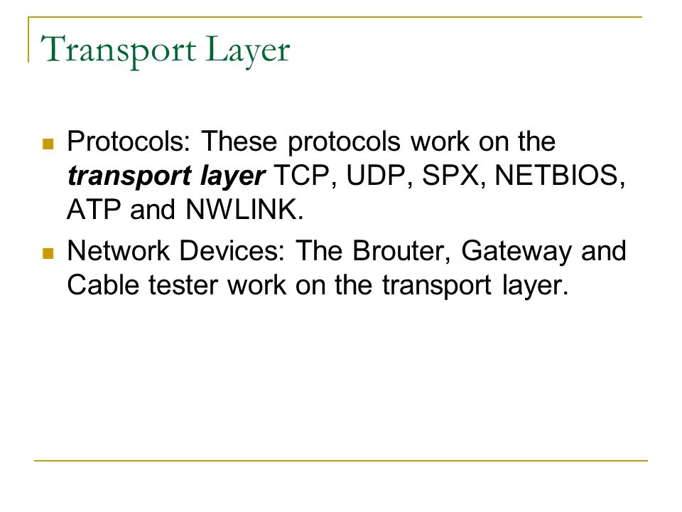 Transport Layer Protocols: These protocols work on the transport layer TCP, UDP, SPX, NETBIOS, ATP and NWLINK.