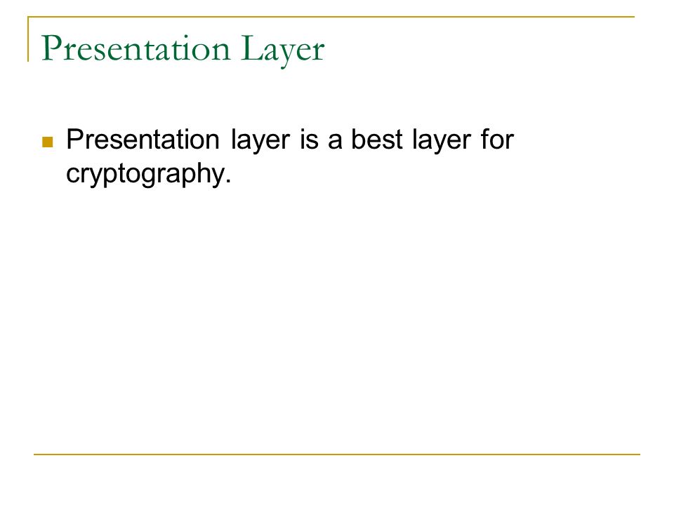 Presentation layer is a best layer for cryptography.