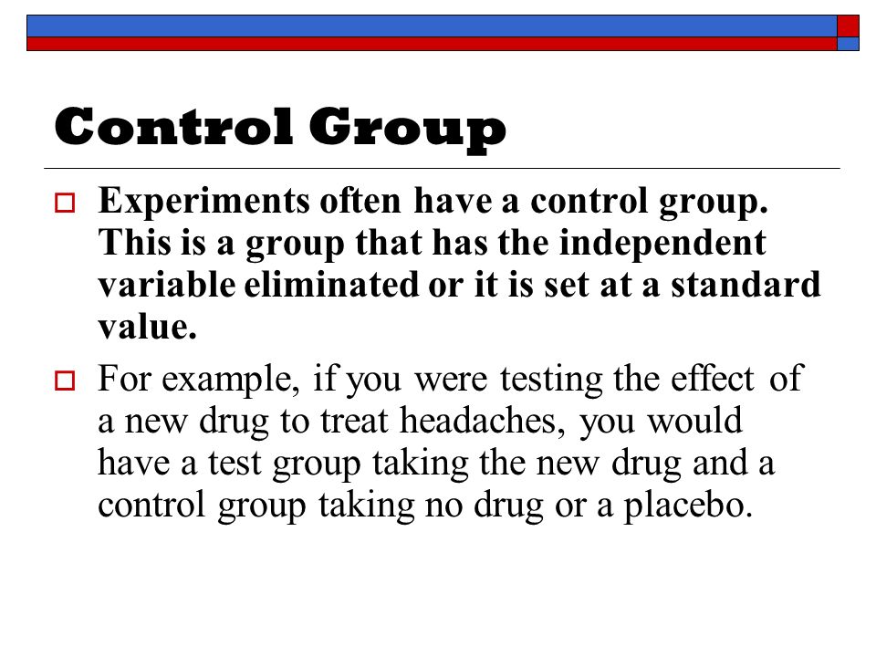 Control Group  Experiments often have a control group.