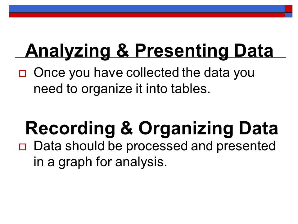 Recording & Organizing Data  Once you have collected the data you need to organize it into tables.