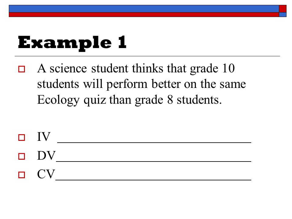 Example 1  A science student thinks that grade 10 students will perform better on the same Ecology quiz than grade 8 students.