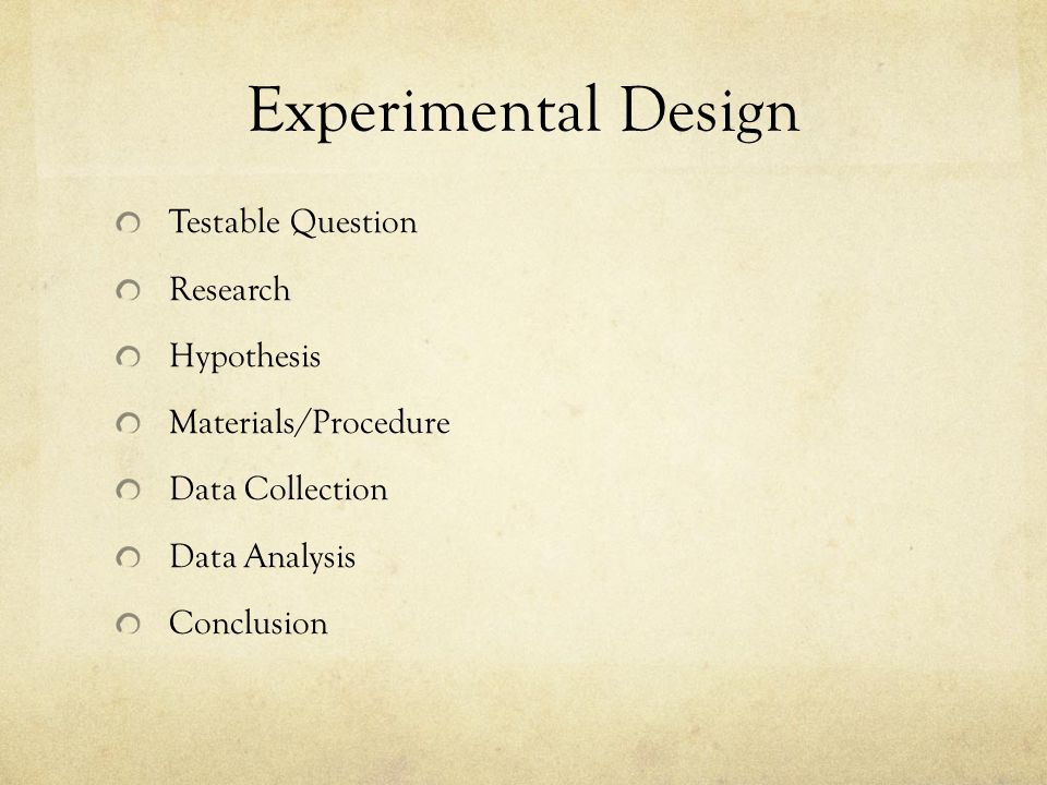 Experimental Design Testable Question Research Hypothesis Materials/Procedure Data Collection Data Analysis Conclusion