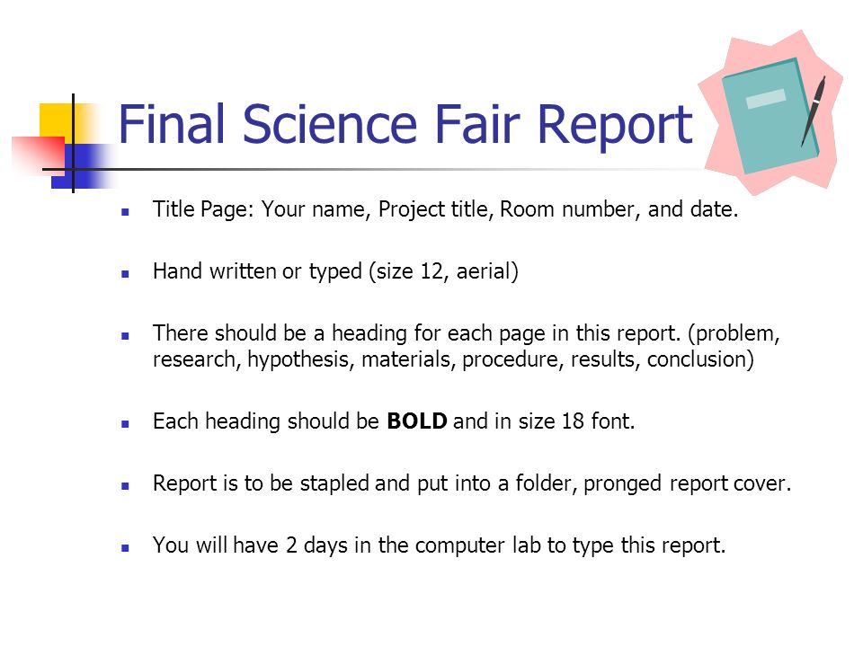 Final Science Fair Report Title Page: Your name, Project title, Room number, and date.