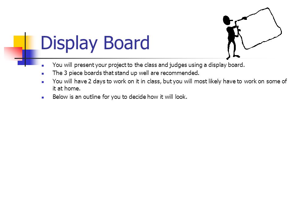 Display Board You will present your project to the class and judges using a display board.