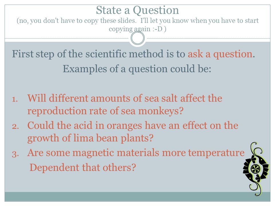 State a Question (no, you don’t have to copy these slides.