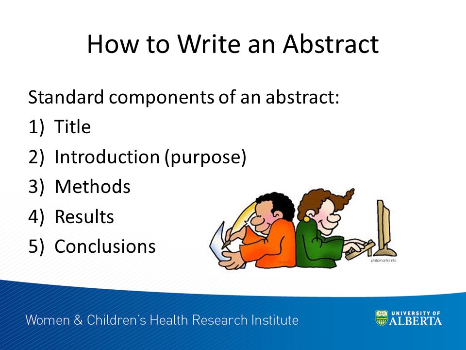 How to Write an Abstract Standard components of an abstract: 1)Title 2)Introduction (purpose) 3)Methods 4)Results 5)Conclusions