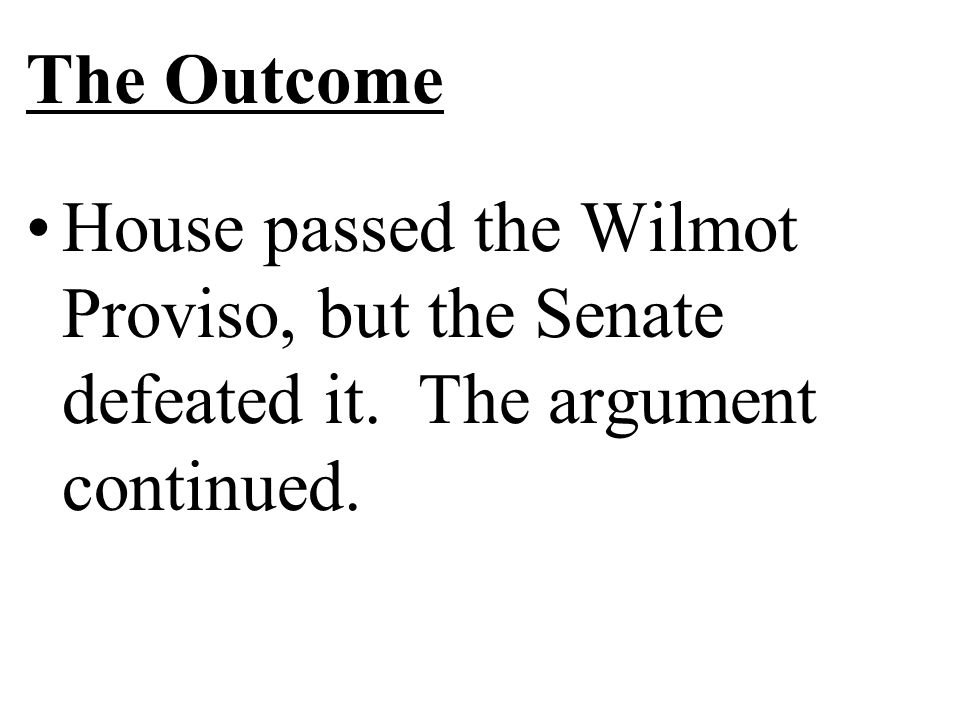 The Outcome House passed the Wilmot Proviso, but the Senate defeated it. The argument continued.
