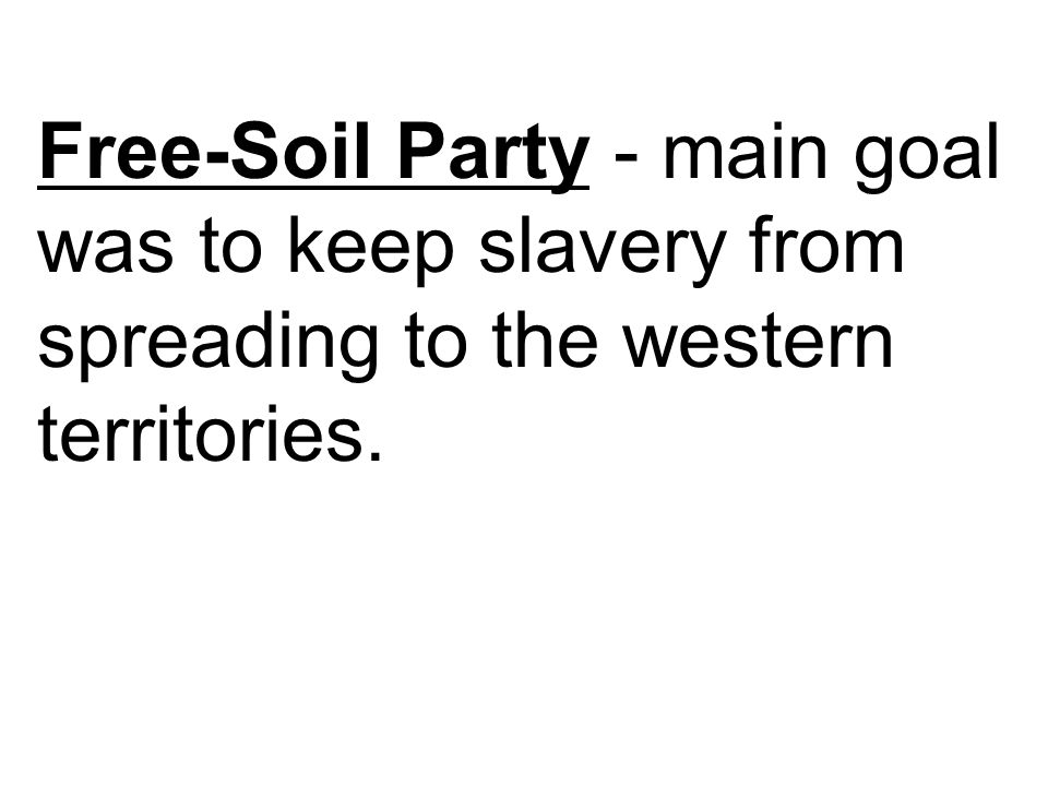 Free-Soil Party - main goal was to keep slavery from spreading to the western territories.