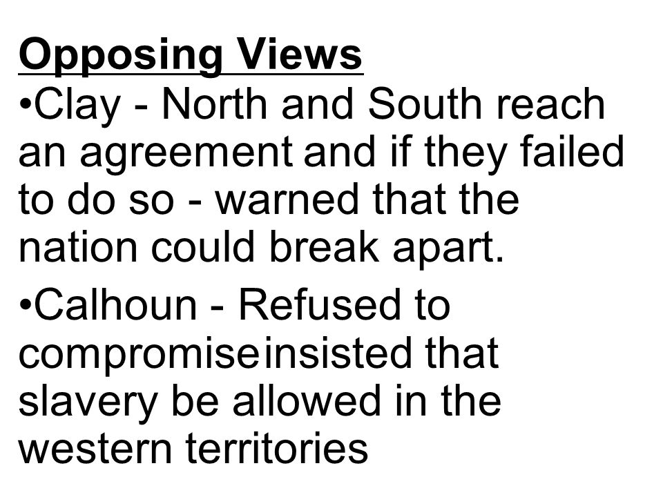 Opposing Views Clay - North and South reach an agreement and if they failed to do so - warned that the nation could break apart.