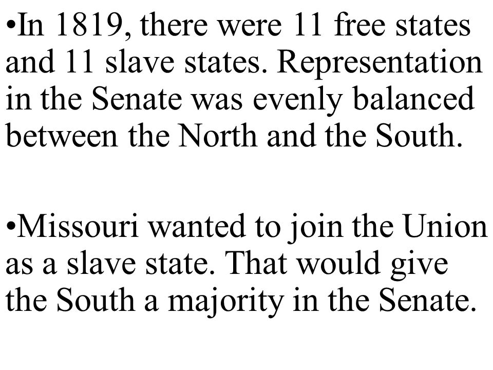 In 1819, there were 11 free states and 11 slave states.