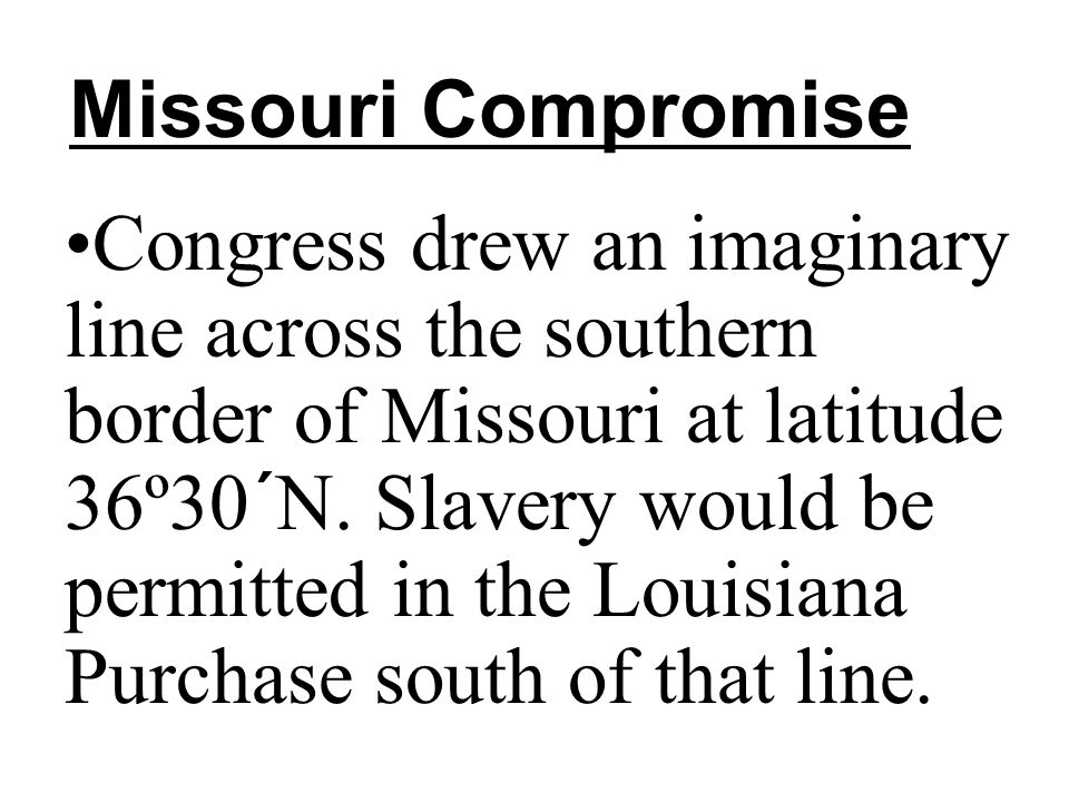 Congress drew an imaginary line across the southern border of Missouri at latitude 36º30´N.