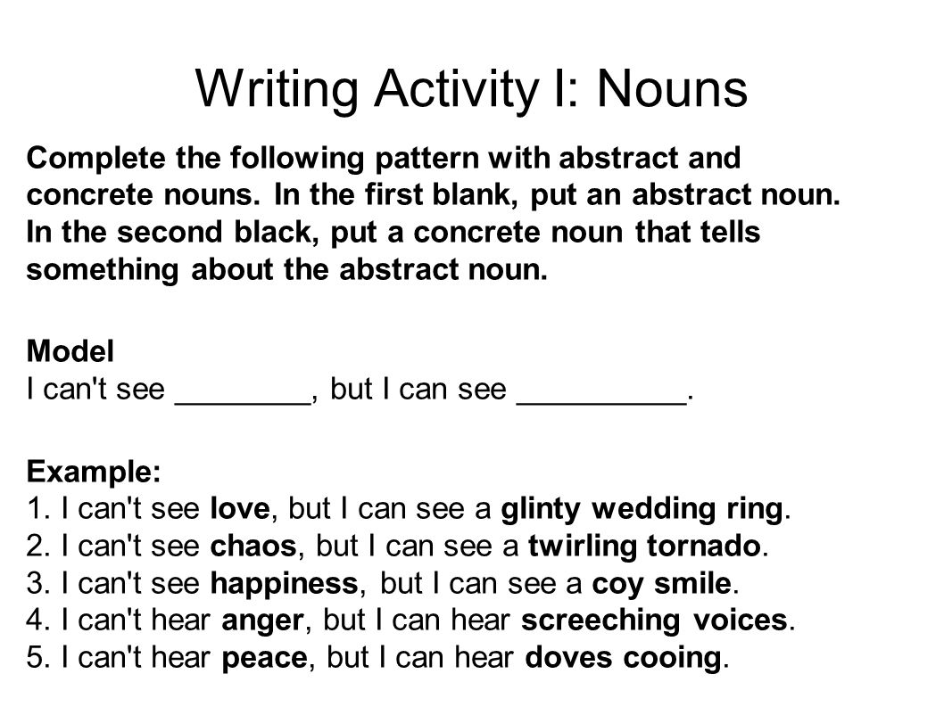 Writing Activity I: Nouns Complete the following pattern with abstract and concrete nouns.
