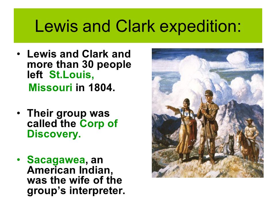 Lewis and Clark expedition: Lewis and Clark and more than 30 people left St.Louis, Missouri in 1804.