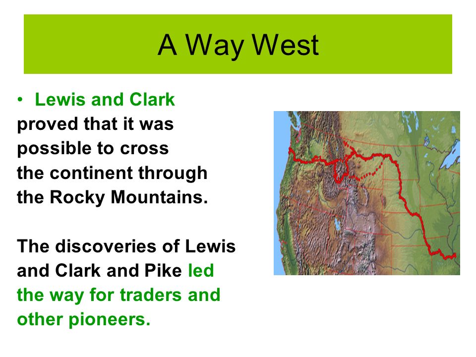 A Way West Lewis and Clark proved that it was possible to cross the continent through the Rocky Mountains.
