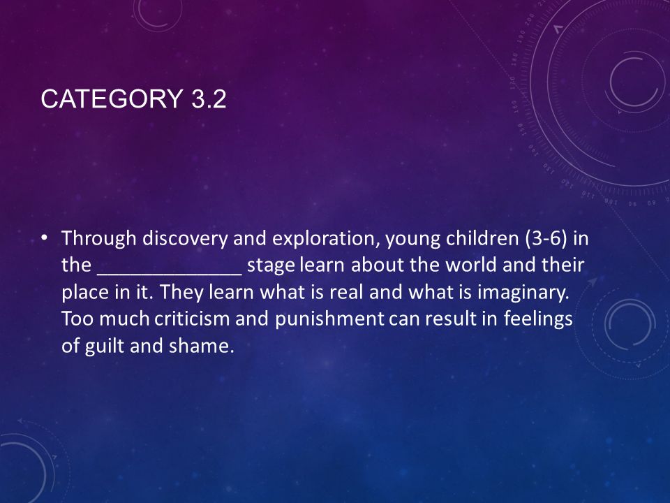 CATEGORY 3.2 Through discovery and exploration, young children (3-6) in the _____________ stage learn about the world and their place in it.