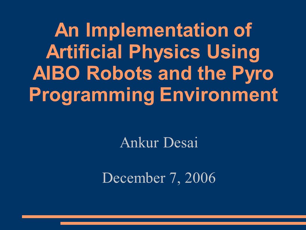 An Implementation of Artificial Physics Using AIBO Robots and the Pyro Programming Environment Ankur Desai December 7, 2006