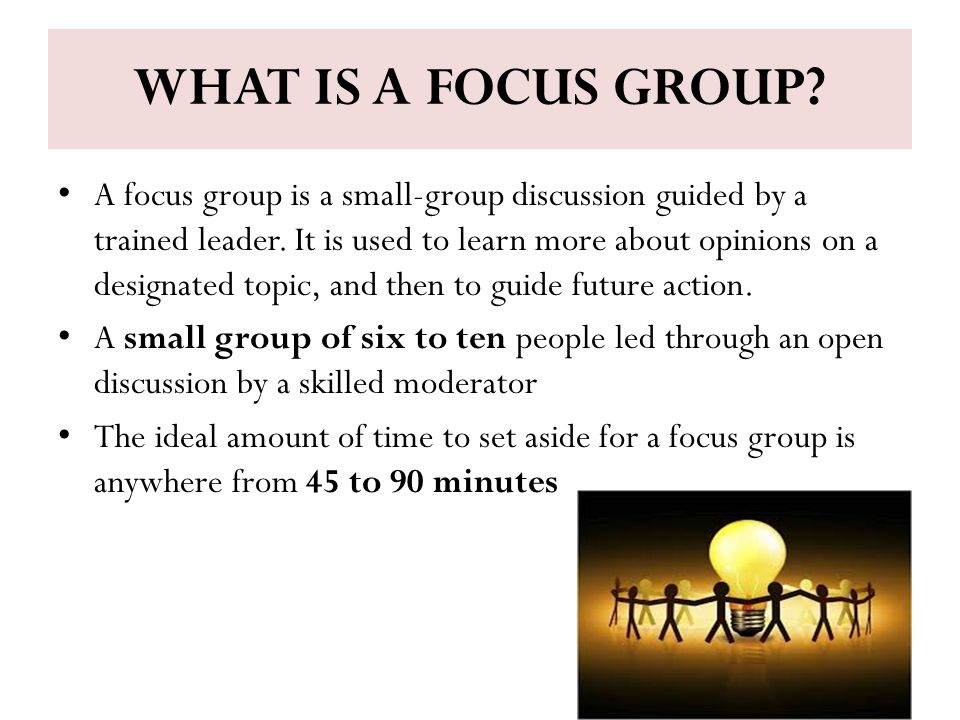 Focus groups. WHAT IS A FOCUS GROUP? A focus group is a small-group  discussion guided by a trained leader. It is used to learn more about  opinions on. - ppt download