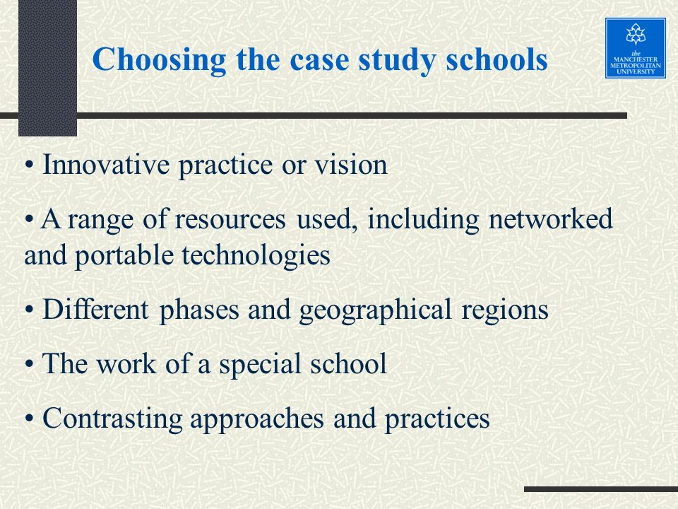 Innovative practice or vision A range of resources used, including networked and portable technologies Different phases and geographical regions The work of a special school Contrasting approaches and practices Choosing the case study schools