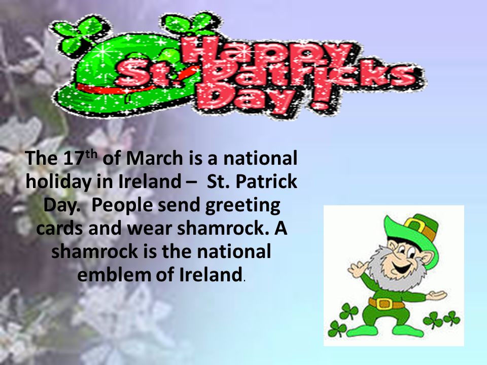 The 17 th of March is a national holiday in Ireland – St.
