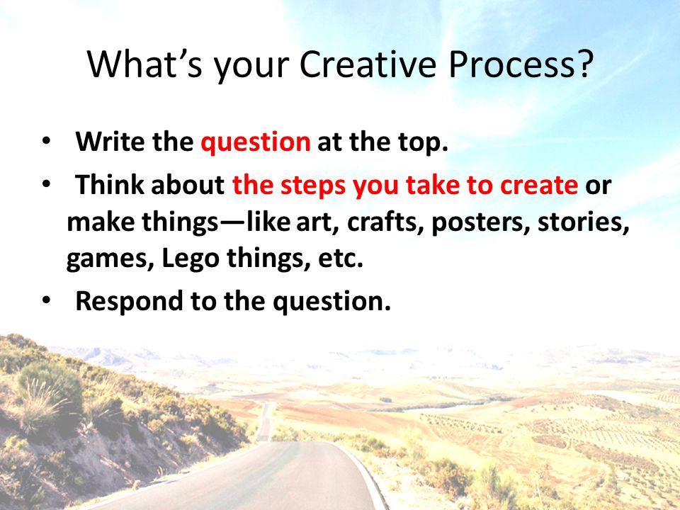 What’s your Creative Process. Write the question at the top.