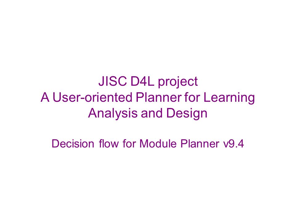 Decision flow for Module Planner v9.4 JISC D4L project A User-oriented Planner for Learning Analysis and Design