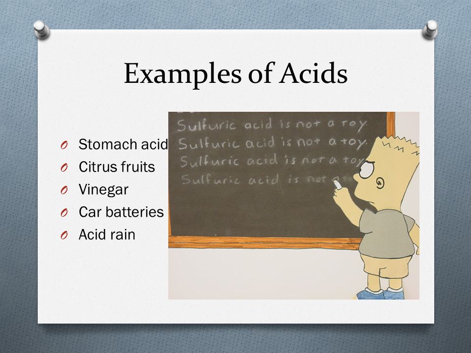 Examples of Acids O Stomach acid O Citrus fruits O Vinegar O Car batteries O Acid rain