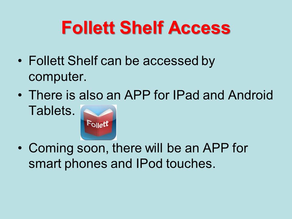 Follett Shelf Access Follett Shelf can be accessed by computer.