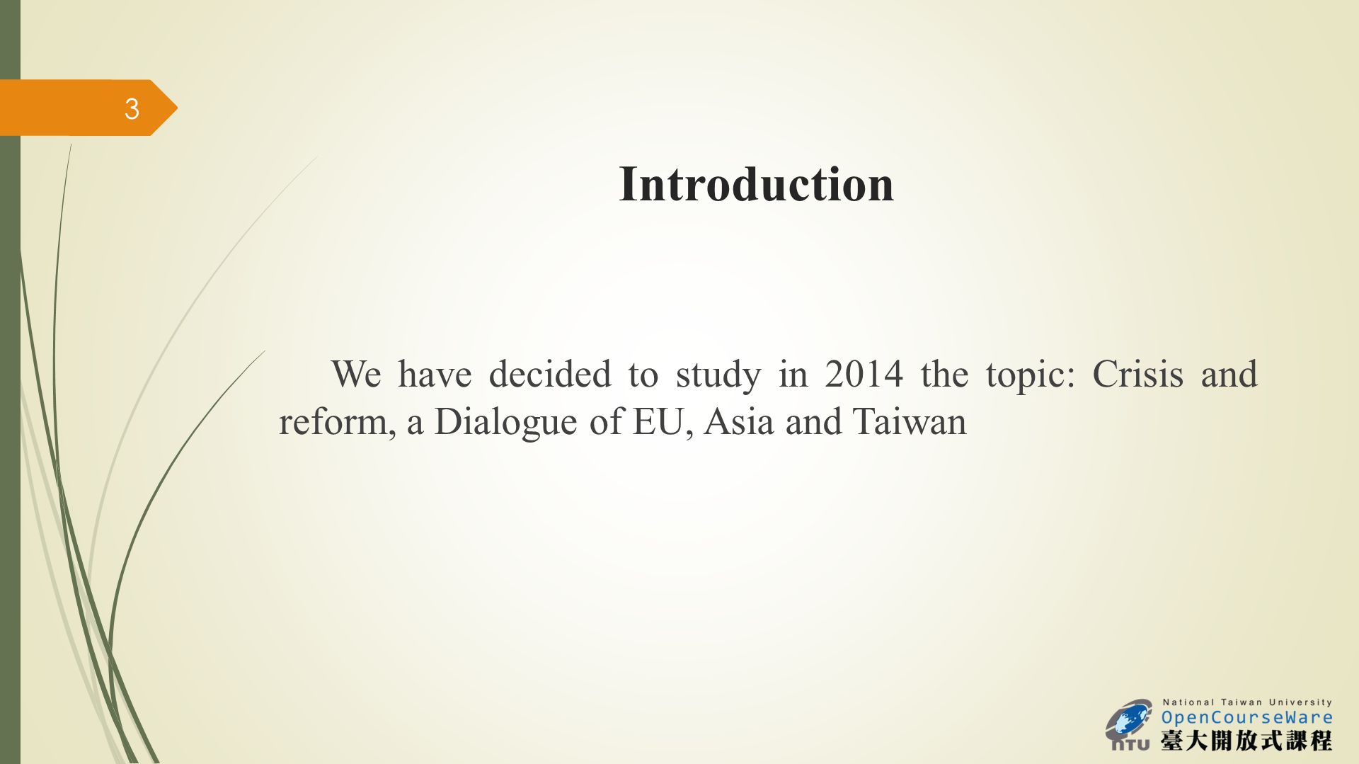 Introduction We have decided to study in 2014 the topic: Crisis and reform, a Dialogue of EU, Asia and Taiwan 3