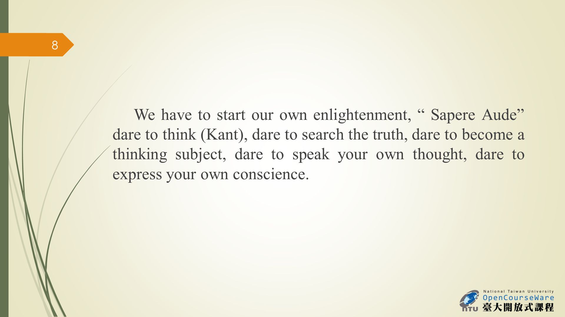 We have to start our own enlightenment, Sapere Aude dare to think (Kant), dare to search the truth, dare to become a thinking subject, dare to speak your own thought, dare to express your own conscience.